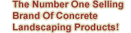 The Number One Selling Brand Of 
Concrete Landscaping Products!
