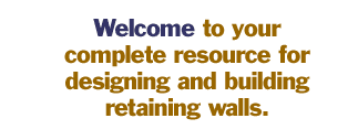 Welcome to your complete resource for designing and building retaining walls.